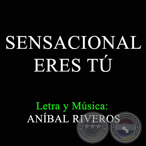 SENSACIONAL ERES TÚ - Letra y música: ANÍBAL RIVEROS